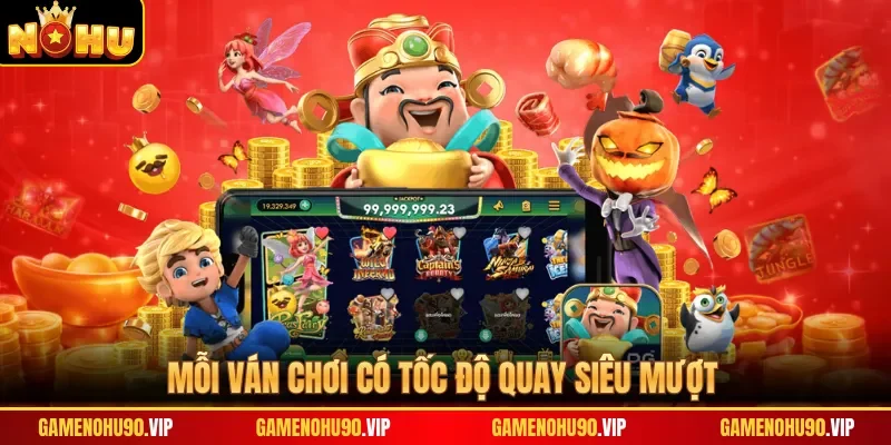 Mỗi ván chơi có tốc độ quay siêu mượt