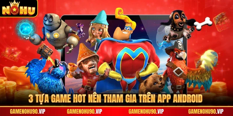 3 tựa game hot nên tham gia trên app Android