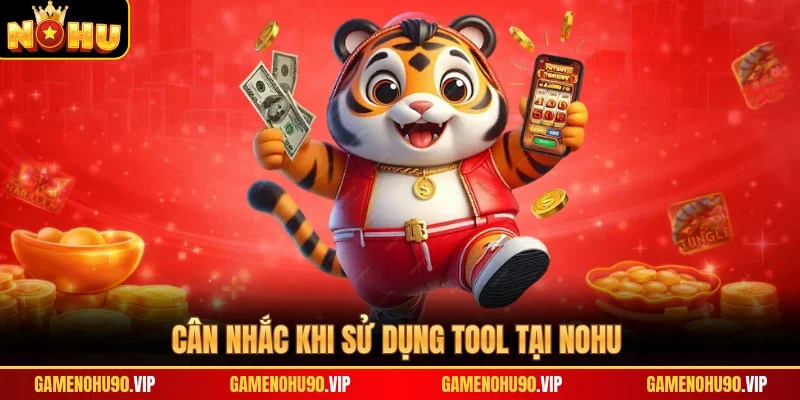 Cân nhắc khi sử dụng tool tại Nohu
