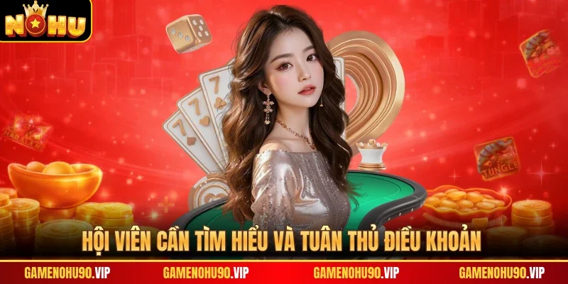 Hội viên cần tìm hiểu và tuân thủ điều khoản