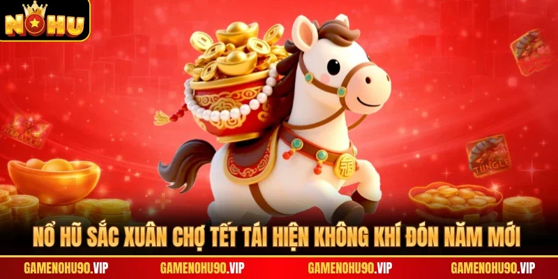 Nổ hũ Sắc Xuân Chợ Tết tái hiện không khí đón năm mới