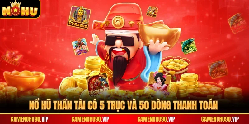 Nổ hũ Thần Tài có 5 trục và 50 dòng thanh toán