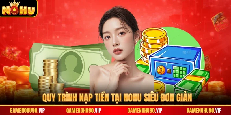Quy trình nạp tiền tại Nohu siêu đơn giản