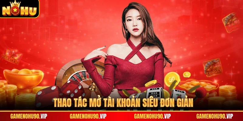 Thao tác mở tài khoản siêu đơn giản