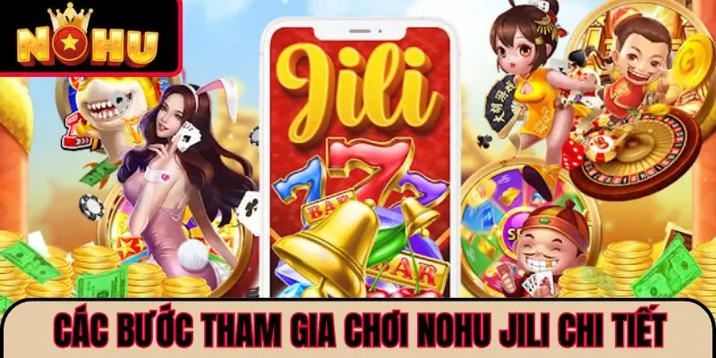 Các bước tham gia chơi NOHU JILI chi tiết