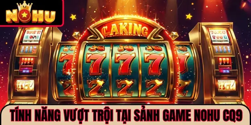Tính năng vượt trội tại sảnh game NOHU CQ9
